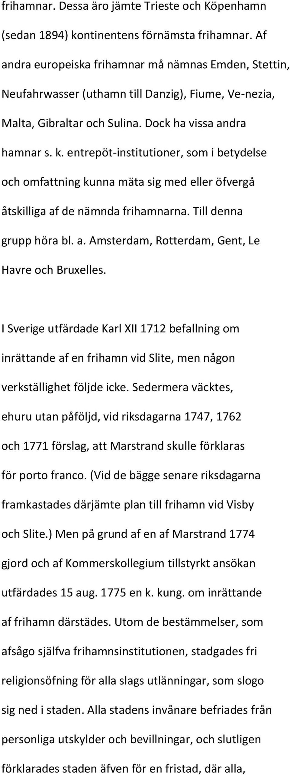 entrepöt-institutioner, som i betydelse och omfattning kunna mäta sig med eller öfvergå åtskilliga af de nämnda frihamnarna. Till denna grupp höra bl. a. Amsterdam, Rotterdam, Gent, Le Havre och Bruxelles.