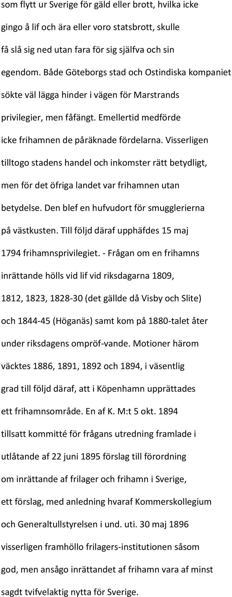 Visserligen tilltogo stadens handel och inkomster rätt betydligt, men för det öfriga landet var frihamnen utan betydelse. Den blef en hufvudort för smugglerierna på västkusten.