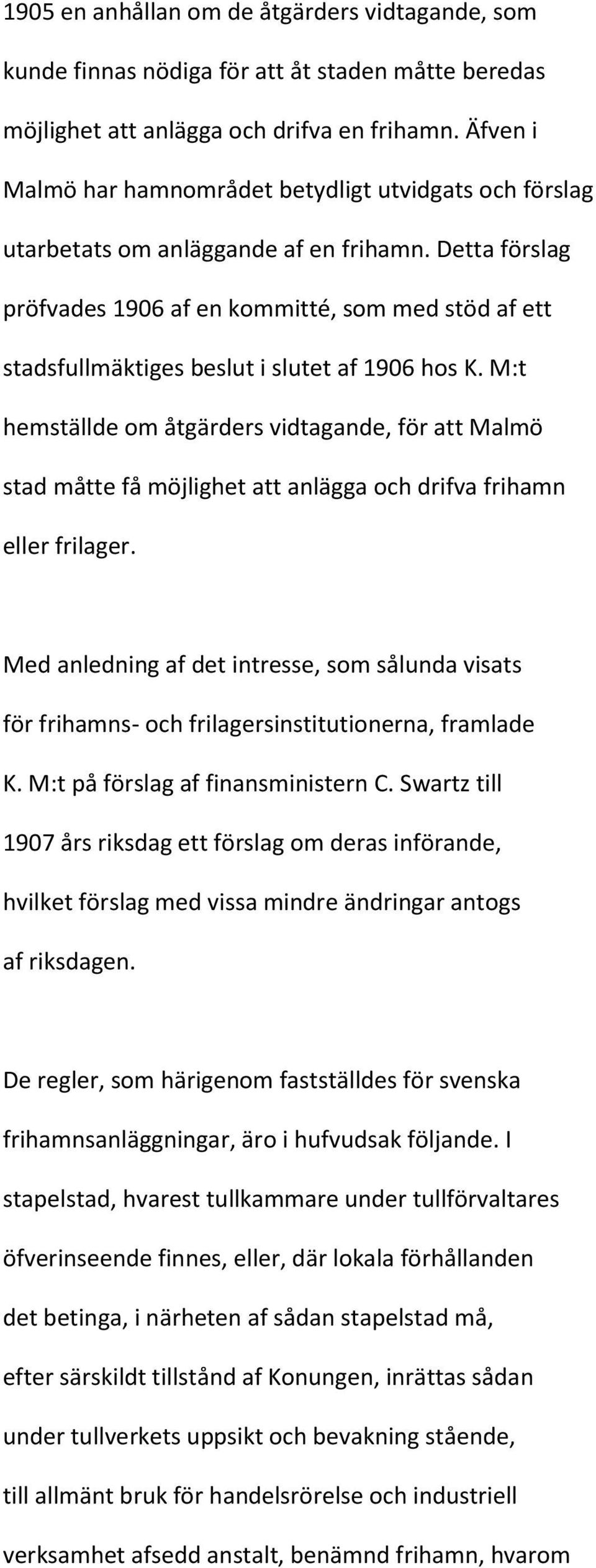 Detta förslag pröfvades 1906 af en kommitté, som med stöd af ett stadsfullmäktiges beslut i slutet af 1906 hos K.