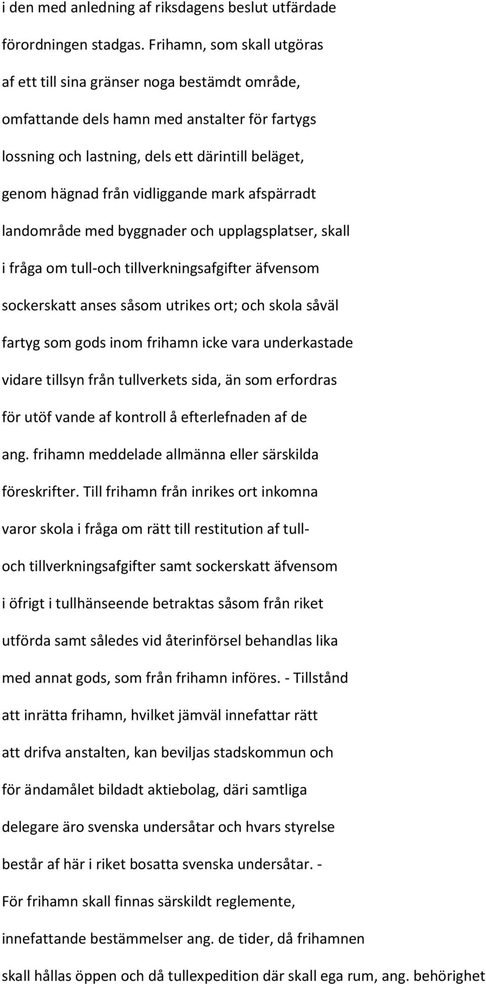 vidliggande mark afspärradt landområde med byggnader och upplagsplatser, skall i fråga om tull-och tillverkningsafgifter äfvensom sockerskatt anses såsom utrikes ort; och skola såväl fartyg som gods