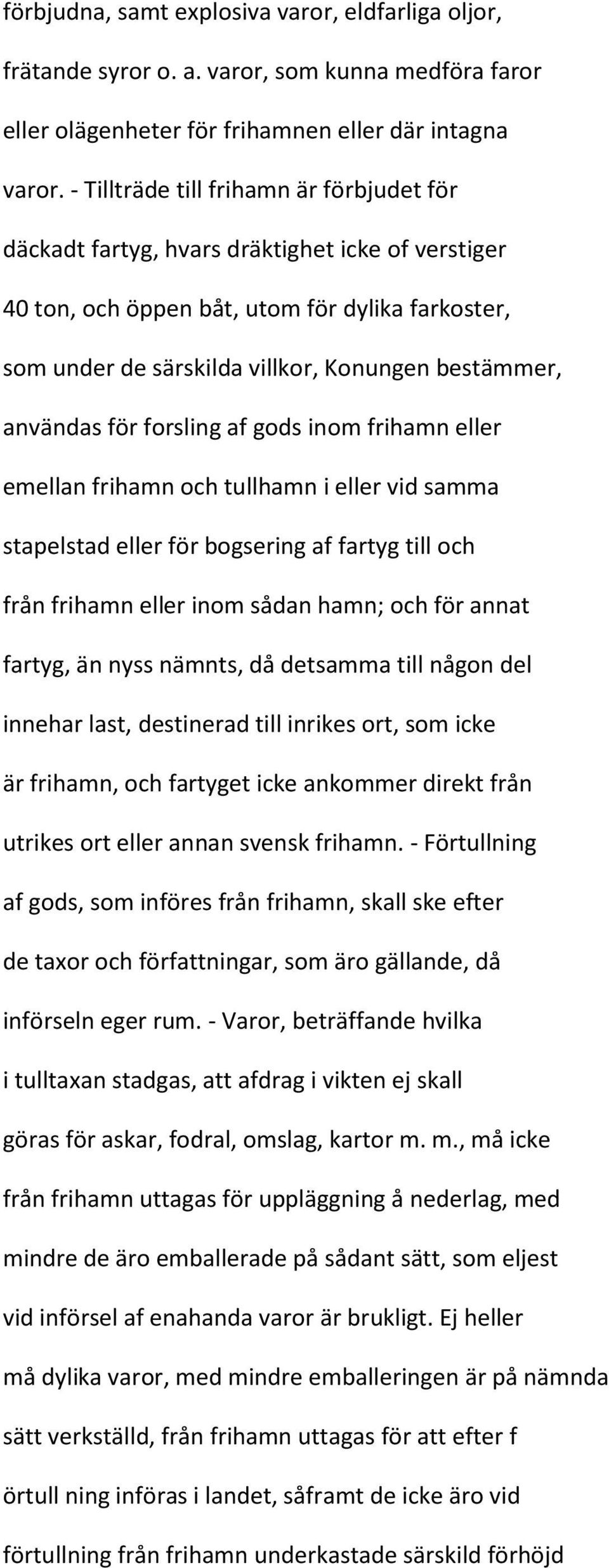 användas för forsling af gods inom frihamn eller emellan frihamn och tullhamn i eller vid samma stapelstad eller för bogsering af fartyg till och från frihamn eller inom sådan hamn; och för annat