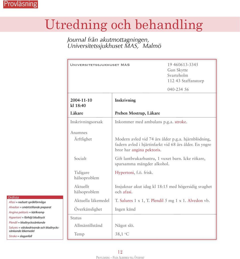 blodtryckssänkande Salures = vätskedrivande och blodtryckssänkande läkemedel Stroke = slaganfall Inskrivningsorsak Anamnes Ärftlighet Socialt Tidigare hälsoproblem Aktuellt hälsoproblem Aktuella