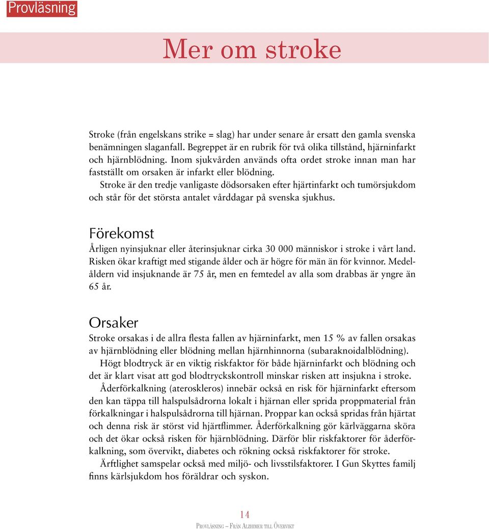 Stroke är den tredje vanligaste dödsorsaken efter hjärtinfarkt och tumörsjukdom och står för det största antalet vårddagar på svenska sjukhus.