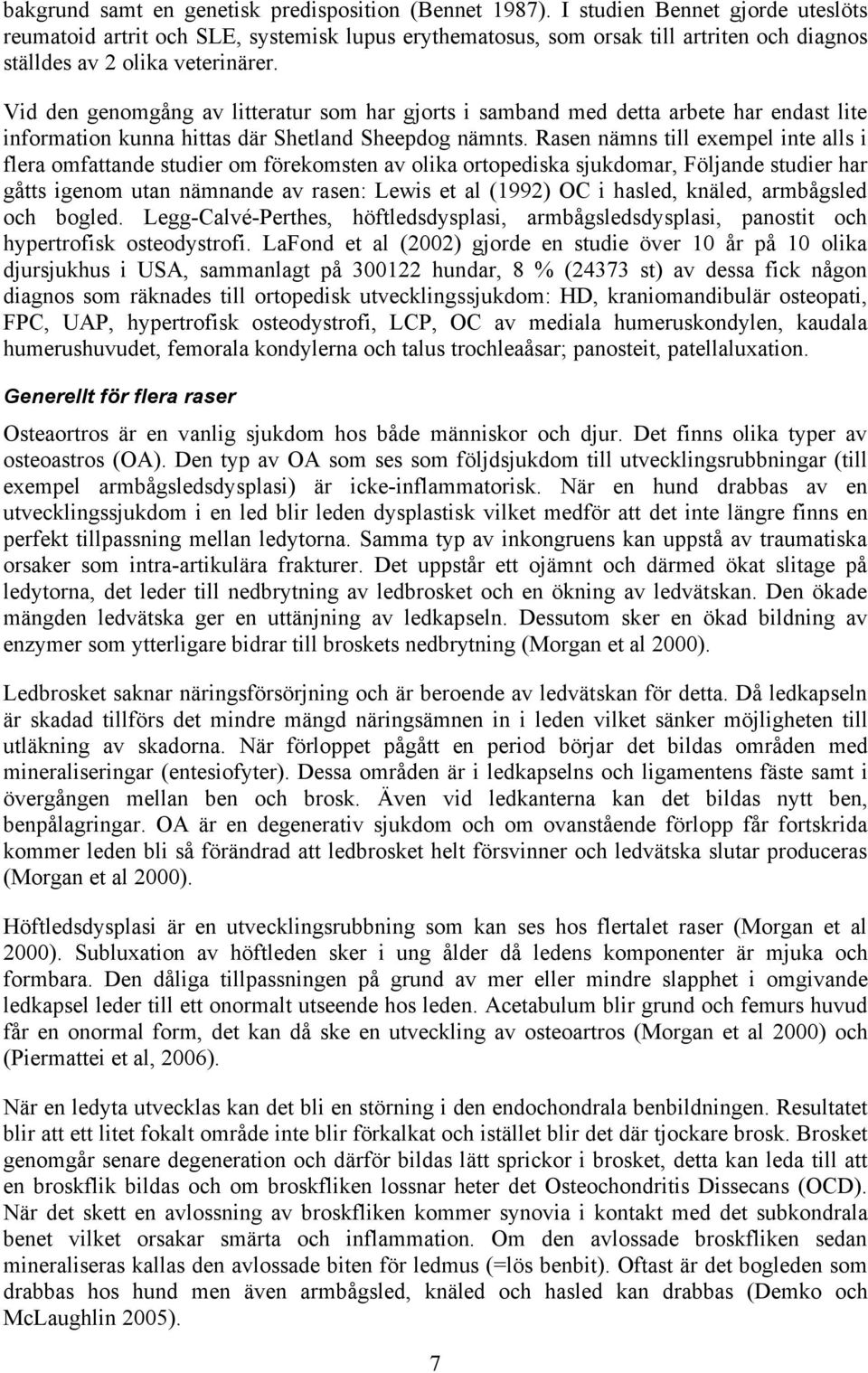 Vid den genomgång av litteratur som har gjorts i samband med detta arbete har endast lite information kunna hittas där Shetland Sheepdog nämnts.