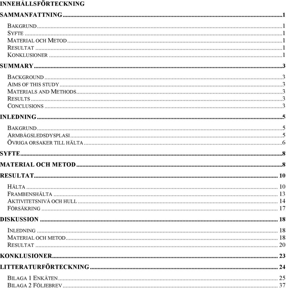 ..5 ÖVRIGA ORSAKER TILL HÄLTA...6 SYFTE...8 MATERIAL OCH METOD...8 RESULTAT... 10 HÄLTA... 10 FRAMBENSHÄLTA... 13 AKTIVITETSNIVÅ OCH HULL.