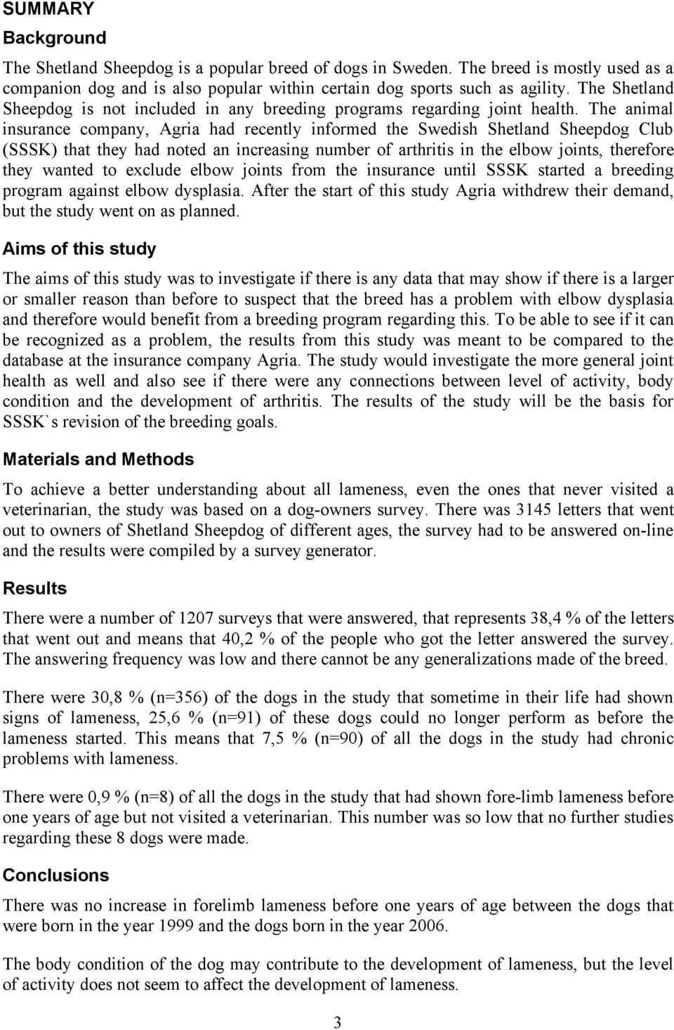 The animal insurance company, Agria had recently informed the Swedish Shetland Sheepdog Club (SSSK) that they had noted an increasing number of arthritis in the elbow joints, therefore they wanted to