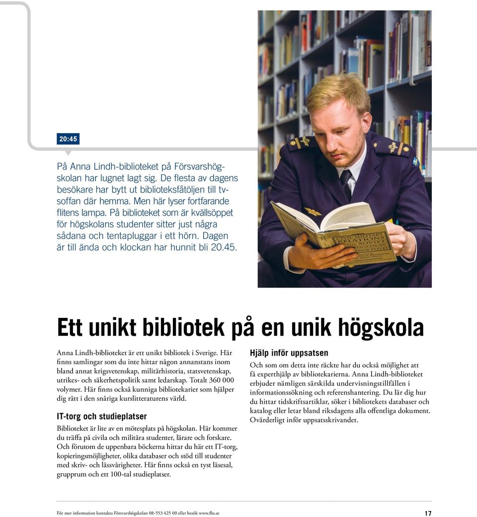 Dagen är till ända och klockan har hunnit bli 20.45. Ett unikt bibliotek på en unik högskola Anna Lindh-biblioteket är ett unikt bibliotek i Sverige.