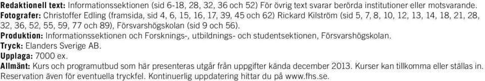 Försvarshögskolan (sid 9 och 56). Produktion: Informationssektionen och Forsknings-, utbildnings- och studentsektionen, Försvarshögskolan. Tryck: Elanders Sverige AB.