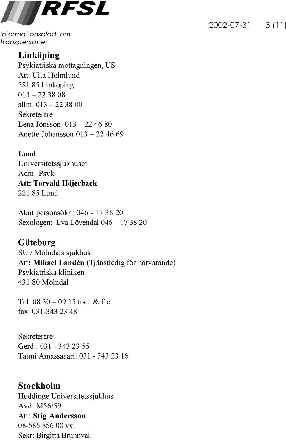 Psyk Att: Torvald Höjerback 221 85 Lund Akut personsökn: 046-17 38 20 Sexologen: Eva Lövendal 046 17 38 20 Göteborg SU / Mölndals sjukhus Att: Mikael Landén (Tjänstledig för