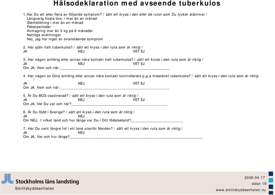 / sätt ett kryss i den ruta som är riktig / JA NEJ VET EJ 3. Har någon anhörig eller annan nära kontakt haft tuberkulos?