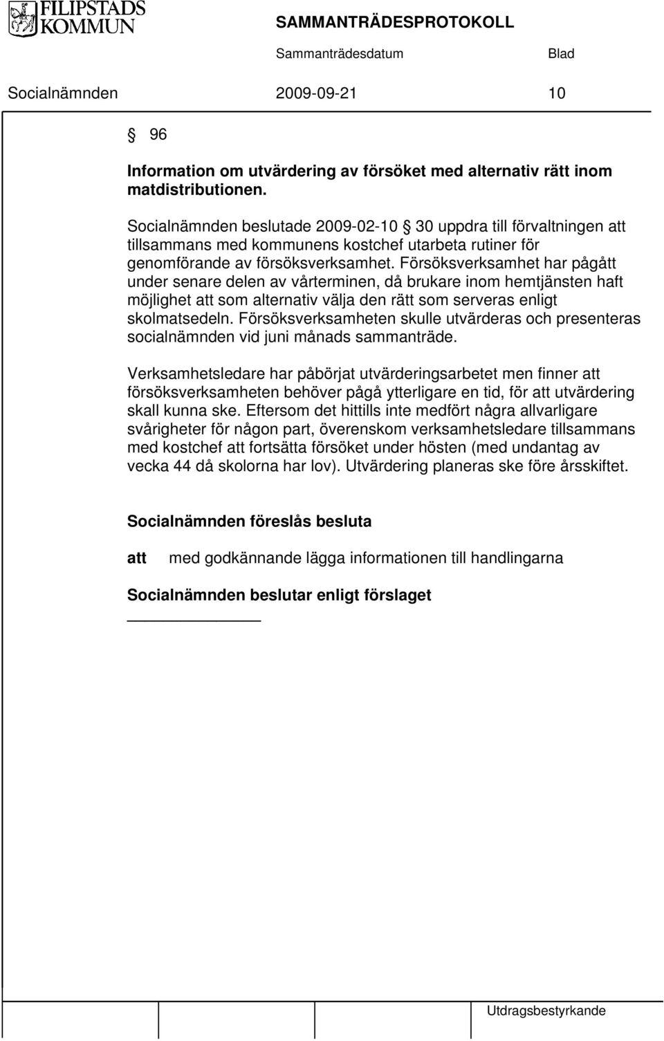 Försöksverksamhet har pågått under senare delen av vårterminen, då brukare inom hemtjänsten haft möjlighet att som alternativ välja den rätt som serveras enligt skolmatsedeln.