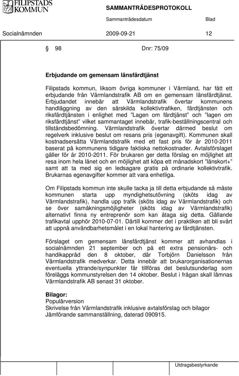 Erbjudandet innebär att Värmlandstrafik övertar kommunens handläggning av den särskilda kollektivtrafiken, färdtjänsten och riksfärdtjänsten i enlighet med Lagen om färdtjänst och lagen om