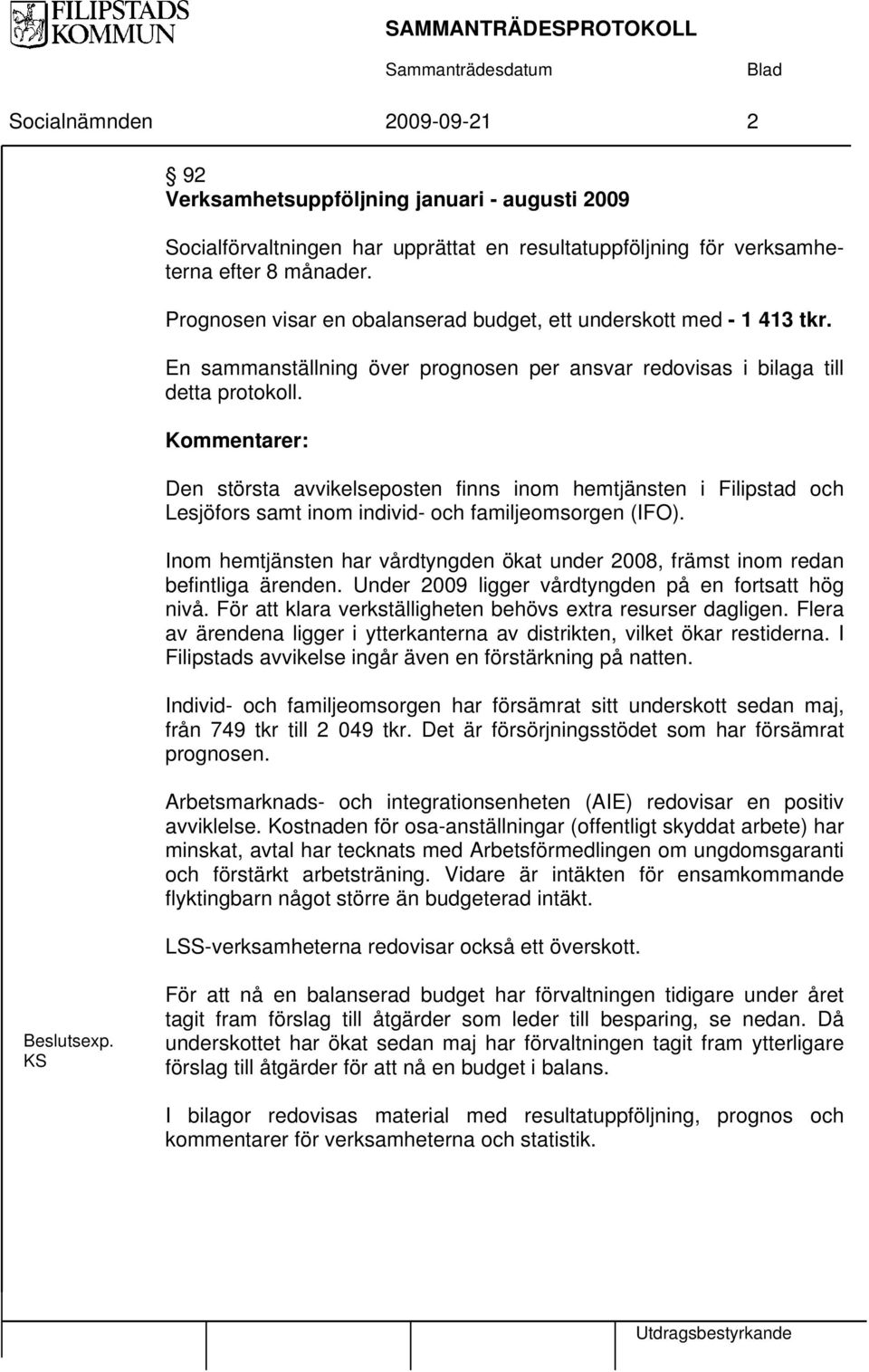 Kommentarer: Den största avvikelseposten finns inom hemtjänsten i Filipstad och Lesjöfors samt inom individ- och familjeomsorgen (IFO).