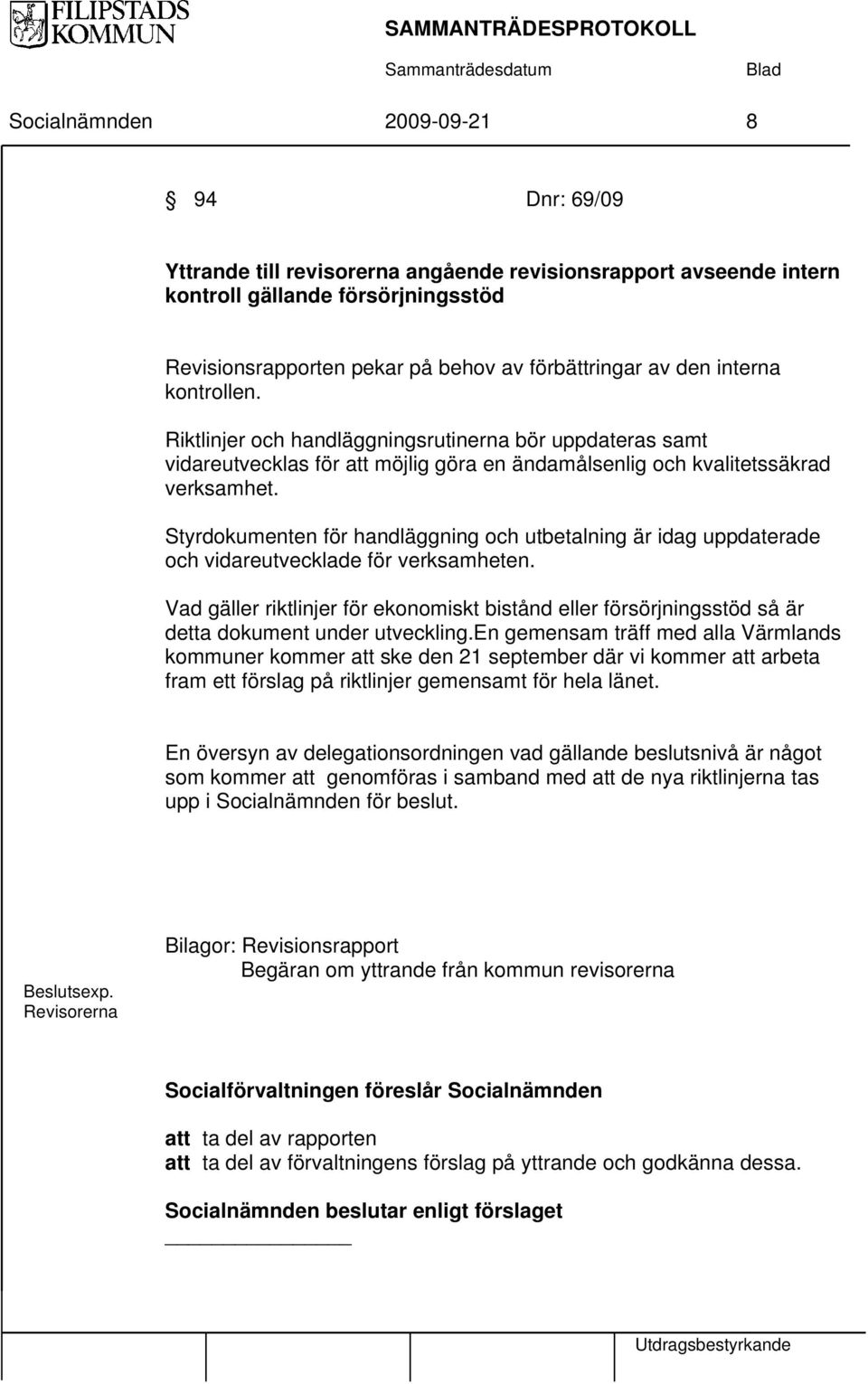 Styrdokumenten för handläggning och utbetalning är idag uppdaterade och vidareutvecklade för verksamheten.