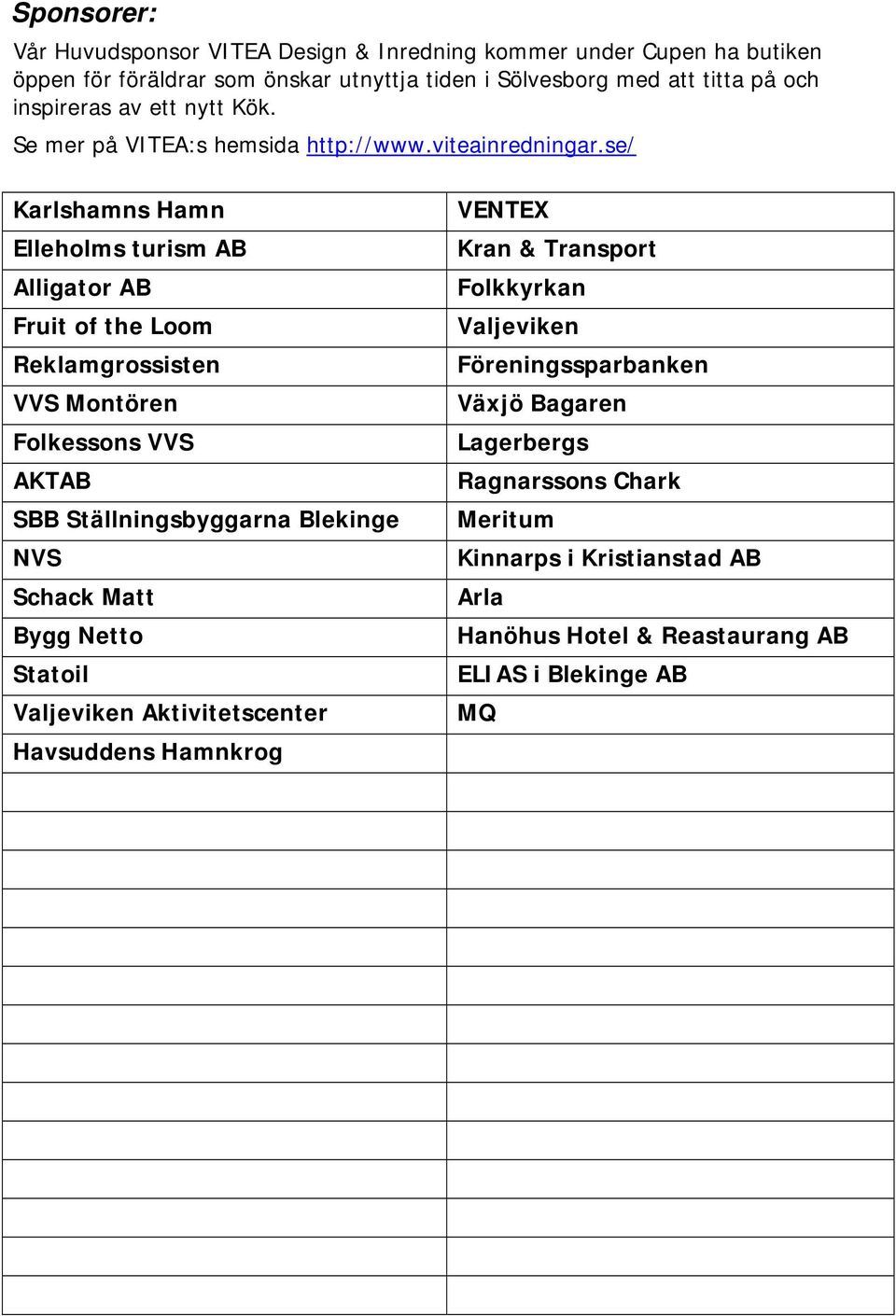 se/ Karlshamns Hamn Elleholms turism AB Alligator AB Fruit of the Loom Reklamgrossisten VVS Montören Folkessons VVS AKTAB SBB Ställningsbyggarna Blekinge NVS Schack Matt