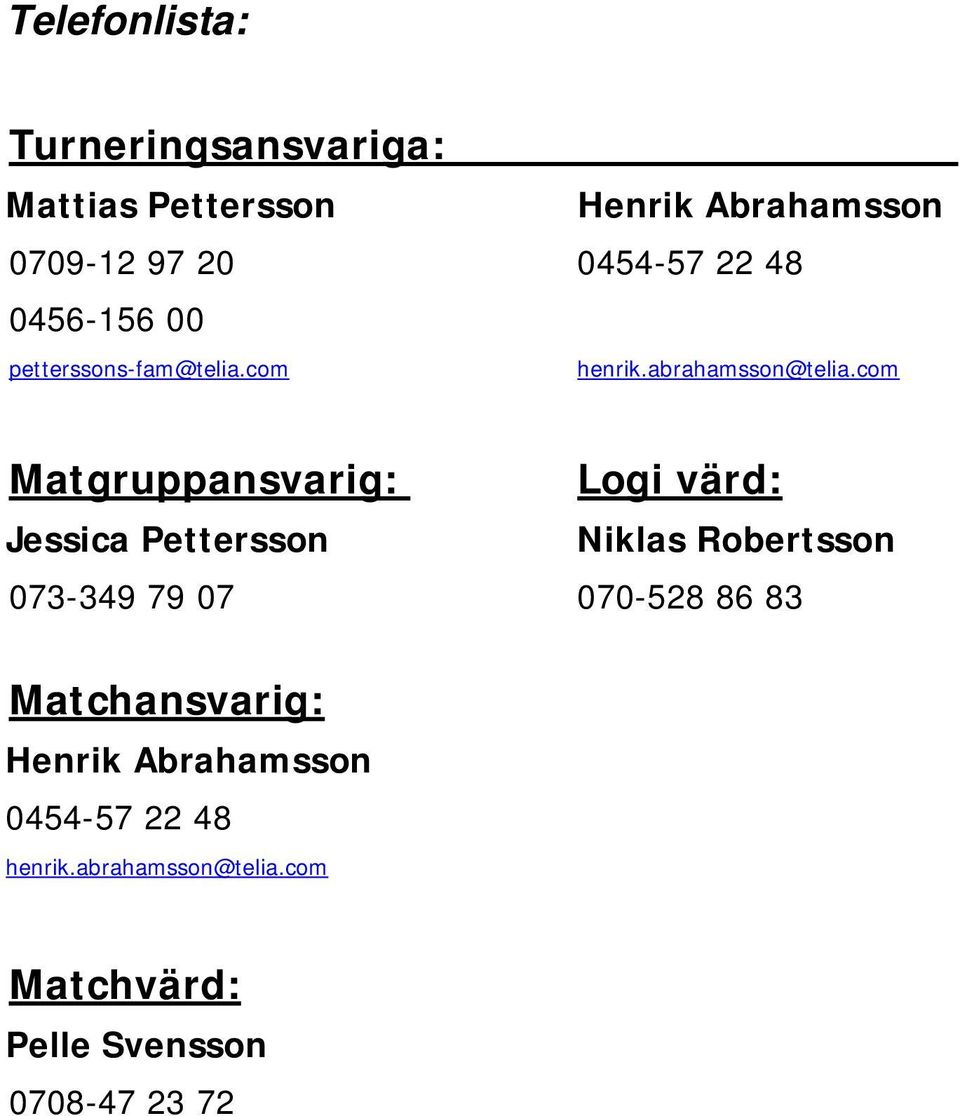 com Matgruppansvarig: Logi värd: Jessica Pettersson Niklas Robertsson 073-349 79 07 070-528 86