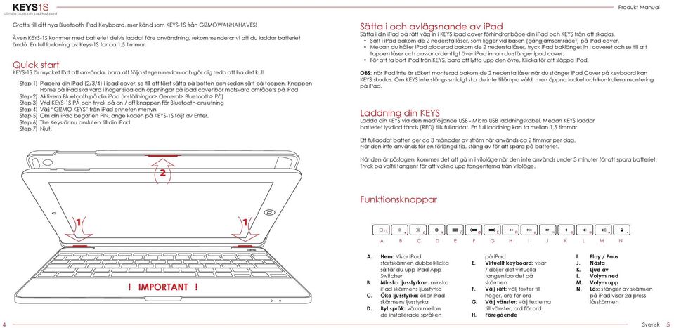 Quick start KEYS-1S är mycket lätt att använda, bara att följa stegen nedan och gör dig redo att ha det kul!