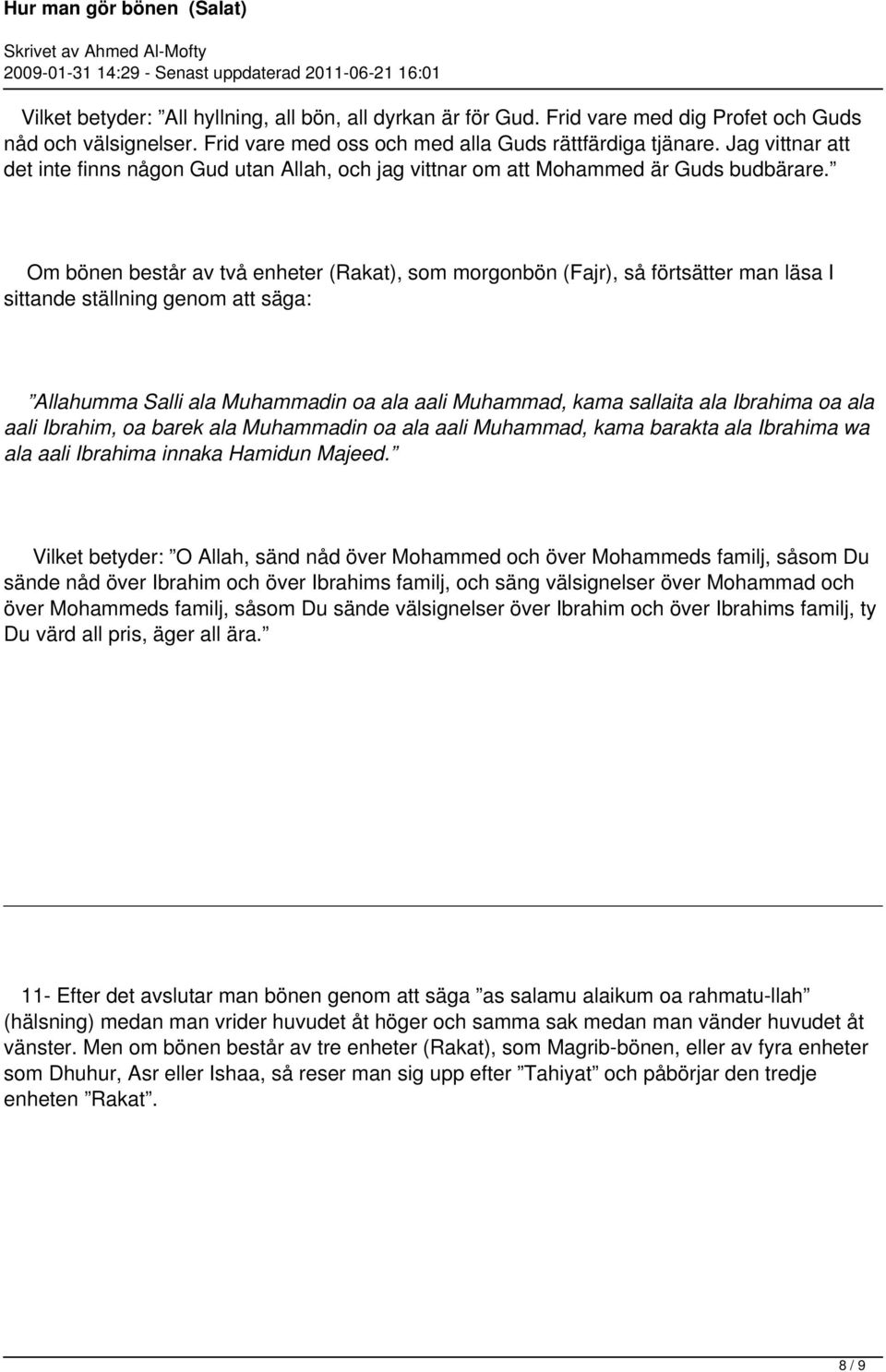 Om bönen består av två enheter (Rakat), som morgonbön (Fajr), så förtsätter man läsa I sittande ställning genom att säga: Allahumma Salli ala Muhammadin oa ala aali Muhammad, kama sallaita ala