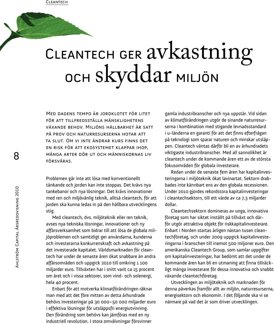 Problemen går inte att lösa med konventionellt tänkande och jorden kan inte stoppas. Det krävs nya tankebanor och nya lösningar.