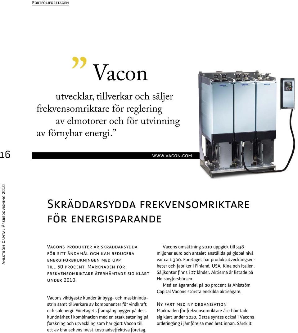 Marknaden för frekvensomriktare återhämtade sig klart under 2010. Vacons viktigaste kunder är bygg- och maskinindustrin samt tillverkare av komponenter för vindkraft och solenergi.