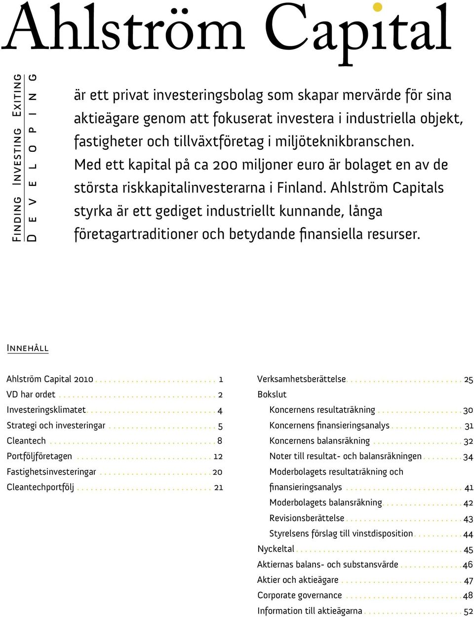 Ahlström Capitals styrka är ett gediget industriellt kunnande, långa företagartraditioner och betydande finansiella resurser. Innehåll Ahlström Capital 2010........................... 1 VD har ordet.