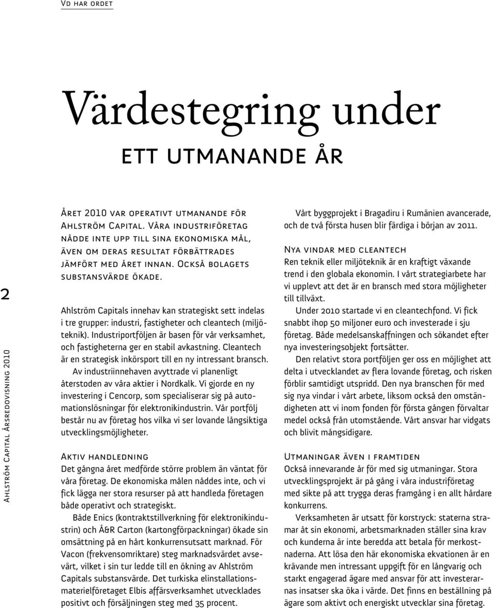 Ahlström Capitals innehav kan strategiskt sett indelas i tre grupper: industri, fastigheter och cleantech (miljöteknik).