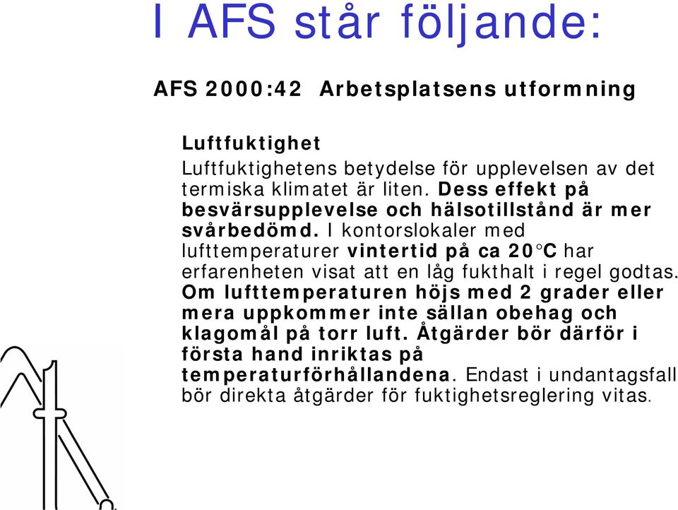 I kontorslokaler med lufttemperaturer vintertid på ca 20 C har erfarenheten visat att en låg fukthalt i regel godtas.