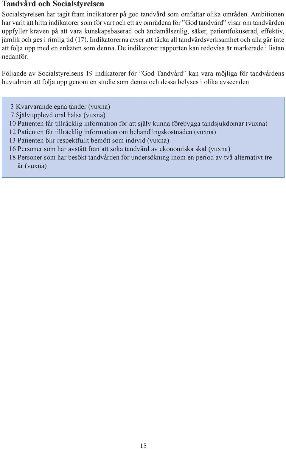 patientfokuserad, effektiv, jämlik och ges i rimlig tid (17). Indikatorerna avser att täcka all tandvårdsverksamhet och alla går inte att följa upp med en enkäten som denna.