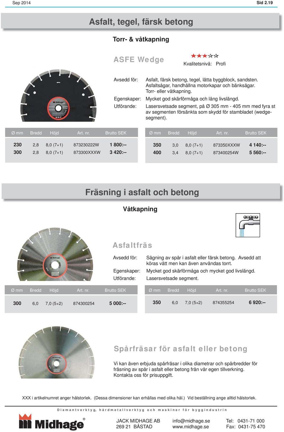 Lasersvetsade segment, på Ø 305 mm - 405 mm med fyra st av segmenten försänkta som skydd för stambladet (wedgesegment).