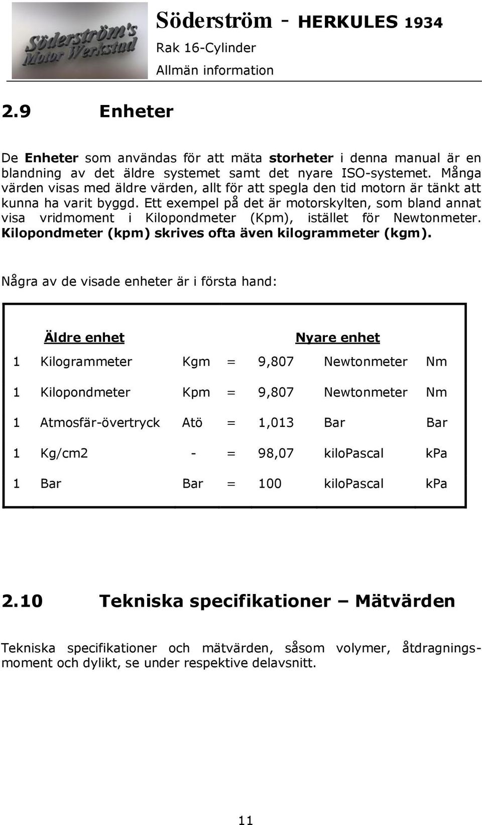 Ett exempel på det är motorskylten, som bland annat visa vridmoment i Kilopondmeter (Kpm), istället för Newtonmeter. Kilopondmeter (kpm) skrives ofta även kilogrammeter (kgm).