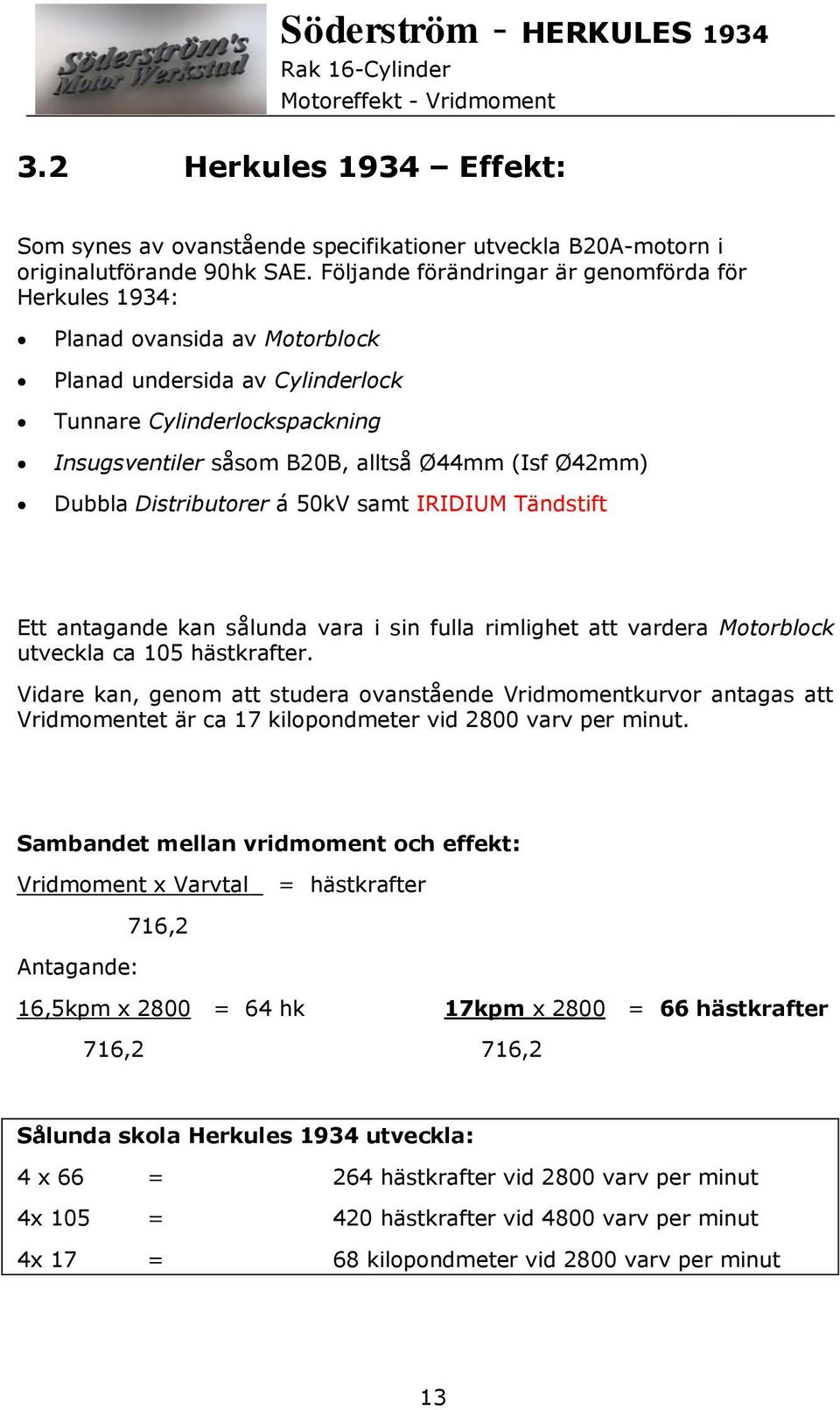 Dubbla Distributorer á 50kV samt IRIDIUM Tändstift Ett antagande kan sålunda vara i sin fulla rimlighet att vardera Motorblock utveckla ca 105 hästkrafter.