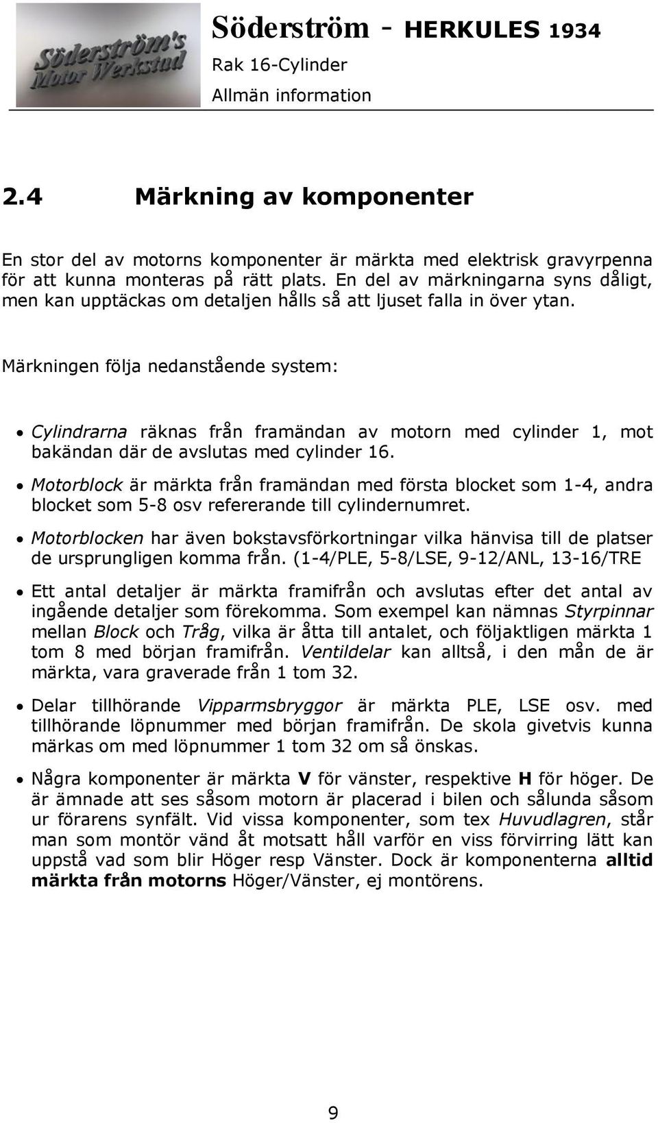 Märkningen följa nedanstående system: Cylindrarna räknas från framändan av motorn med cylinder 1, mot bakändan där de avslutas med cylinder 16.