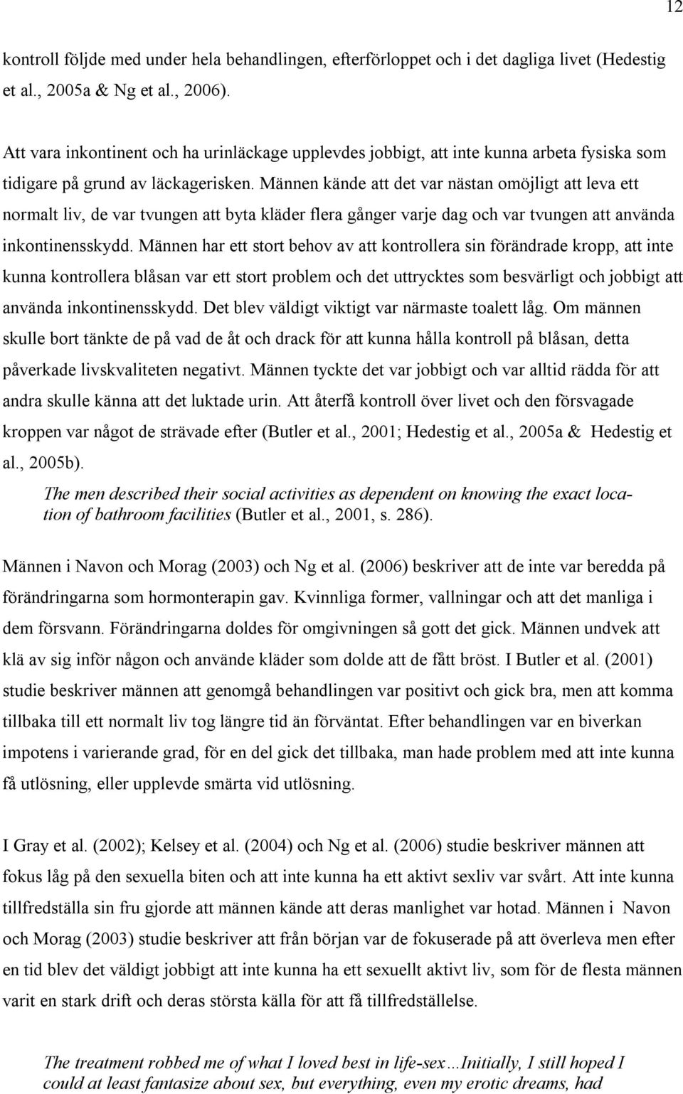 Männen kände att det var nästan omöjligt att leva ett normalt liv, de var tvungen att byta kläder flera gånger varje dag och var tvungen att använda inkontinensskydd.