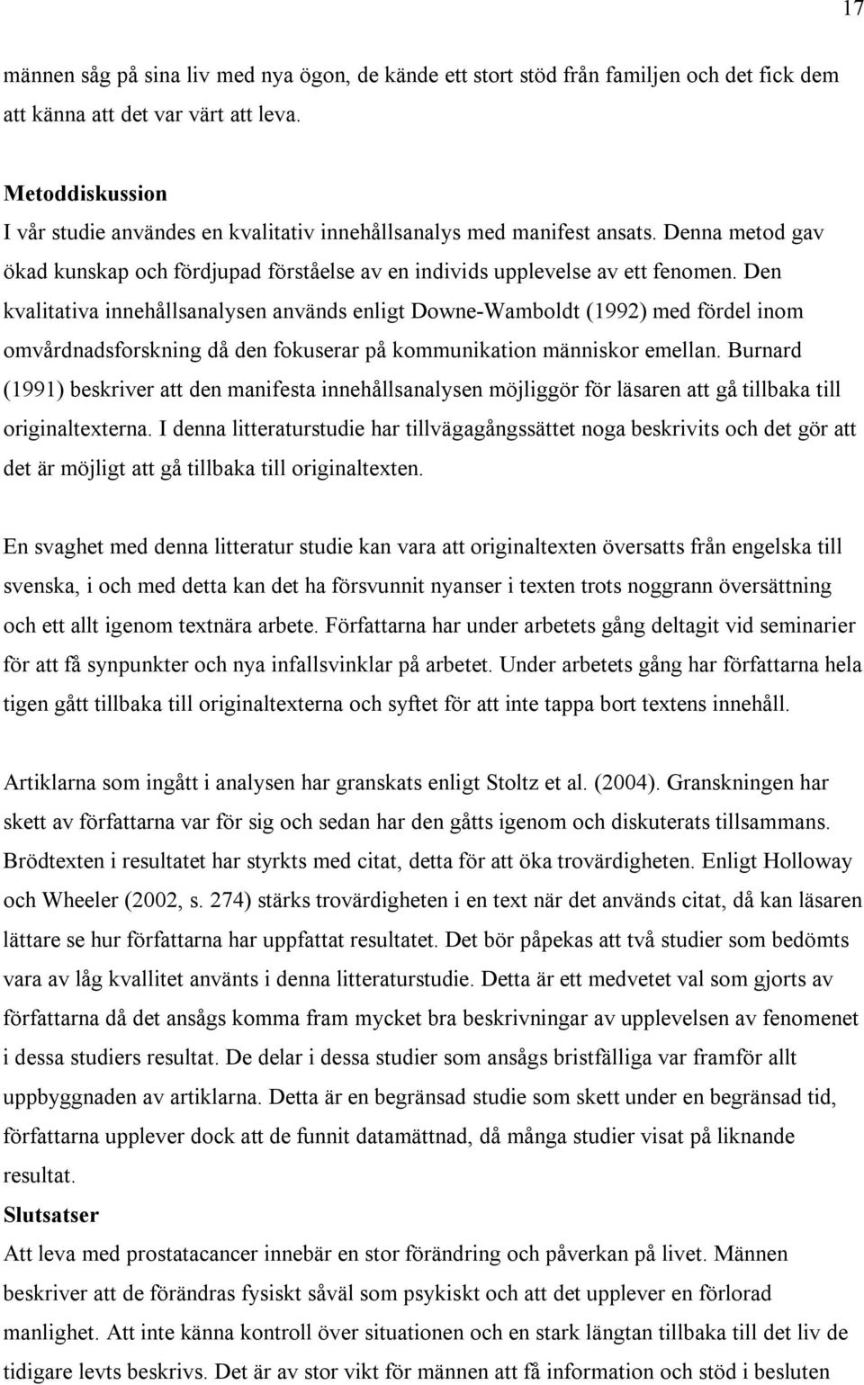 Den kvalitativa innehållsanalysen används enligt Downe-Wamboldt (1992) med fördel inom omvårdnadsforskning då den fokuserar på kommunikation människor emellan.