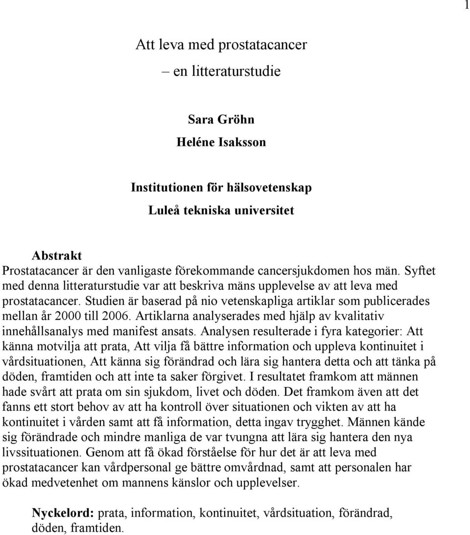 Studien är baserad på nio vetenskapliga artiklar som publicerades mellan år 2000 till 2006. Artiklarna analyserades med hjälp av kvalitativ innehållsanalys med manifest ansats.