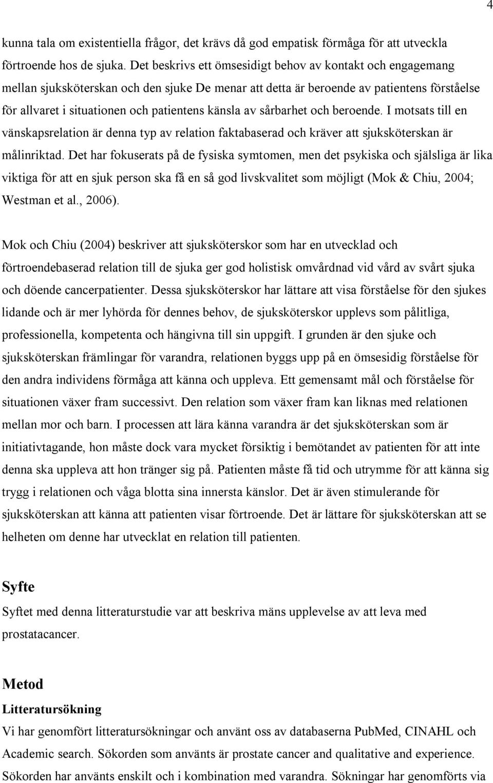 känsla av sårbarhet och beroende. I motsats till en vänskapsrelation är denna typ av relation faktabaserad och kräver att sjuksköterskan är målinriktad.