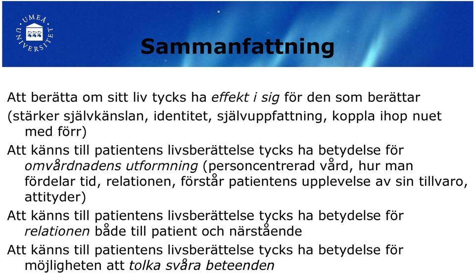 fördelar tid, relationen, förstår patientens upplevelse av sin tillvaro, attityder) Att känns till patientens livsberättelse tycks ha betydelse