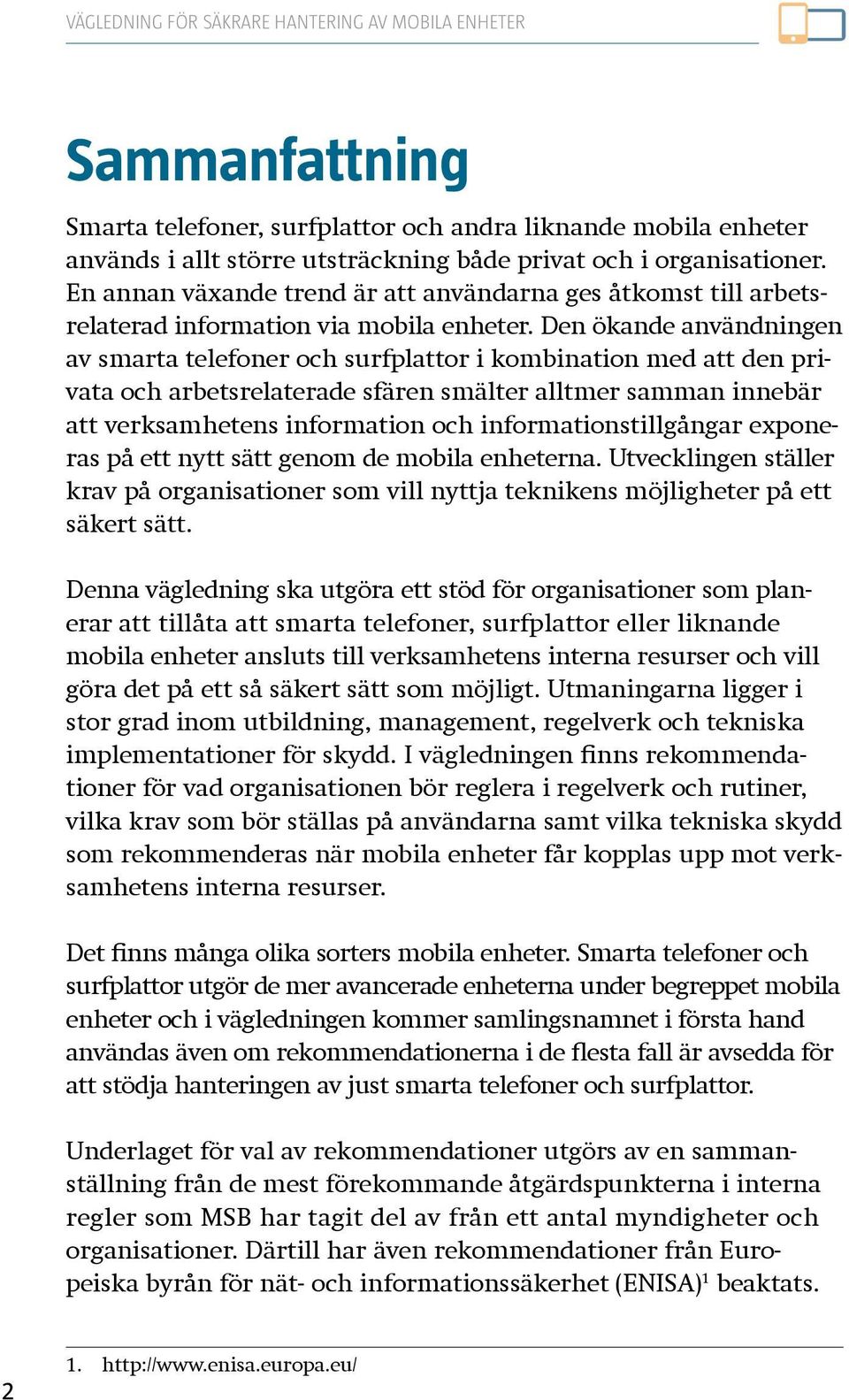 Den ökande användningen av smarta telefoner och surfplattor i kombination med att den privata och arbetsrelaterade sfären smälter alltmer samman innebär att verksamhetens information och