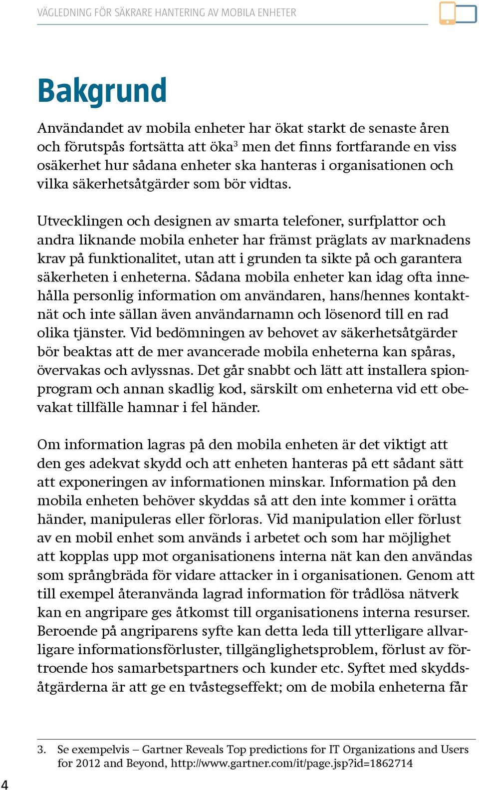 Utvecklingen och designen av smarta telefoner, surfplattor och andra liknande mobila enheter har främst präglats av marknadens krav på funktionalitet, utan att i grunden ta sikte på och garantera