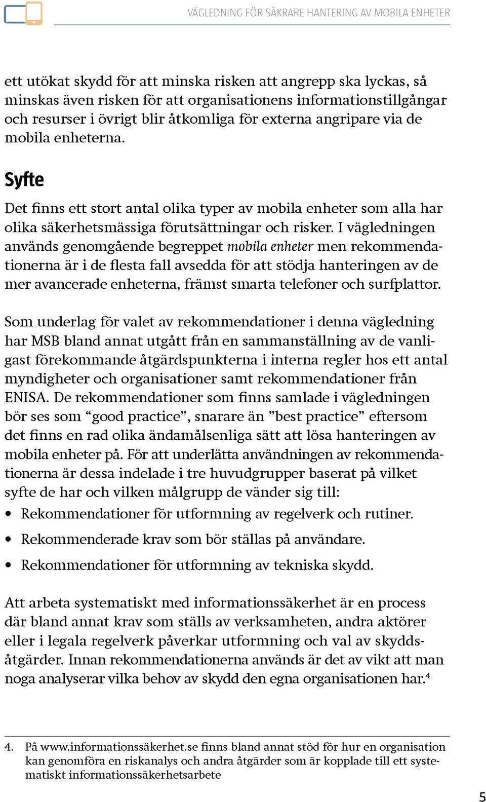 I vägledningen används genomgående begreppet mobila enheter men rekommendationerna är i de flesta fall avsedda för att stödja hanteringen av de mer avancerade enheterna, främst smarta telefoner och