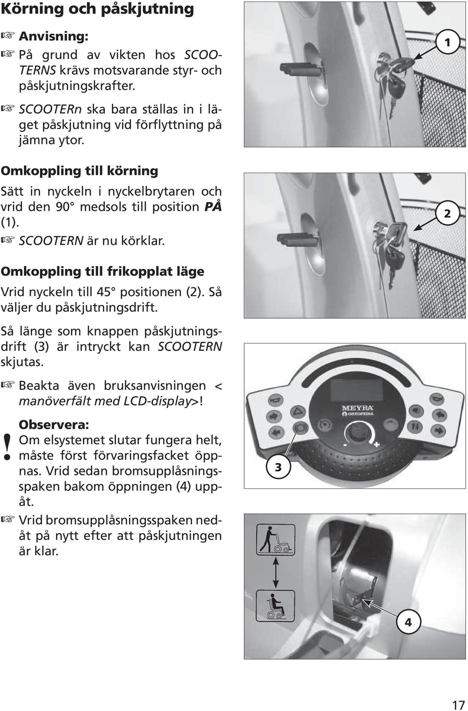 Så väljer du påskjutningsdrift. Så länge som knappen påskjutningsdrift (3) är intryckt kan SCOOTERN skjutas. Beakta även bruksanvisningen < manöverfält med LCD-display>!