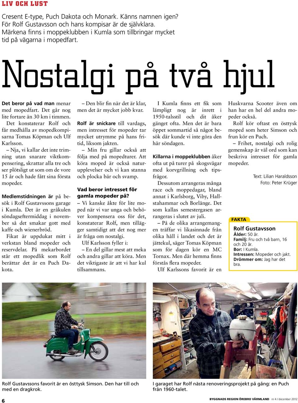 Det konstaterar Rolf och får medhålla av mopedkompisarna Tomas Köpman och Ulf Karlsson.