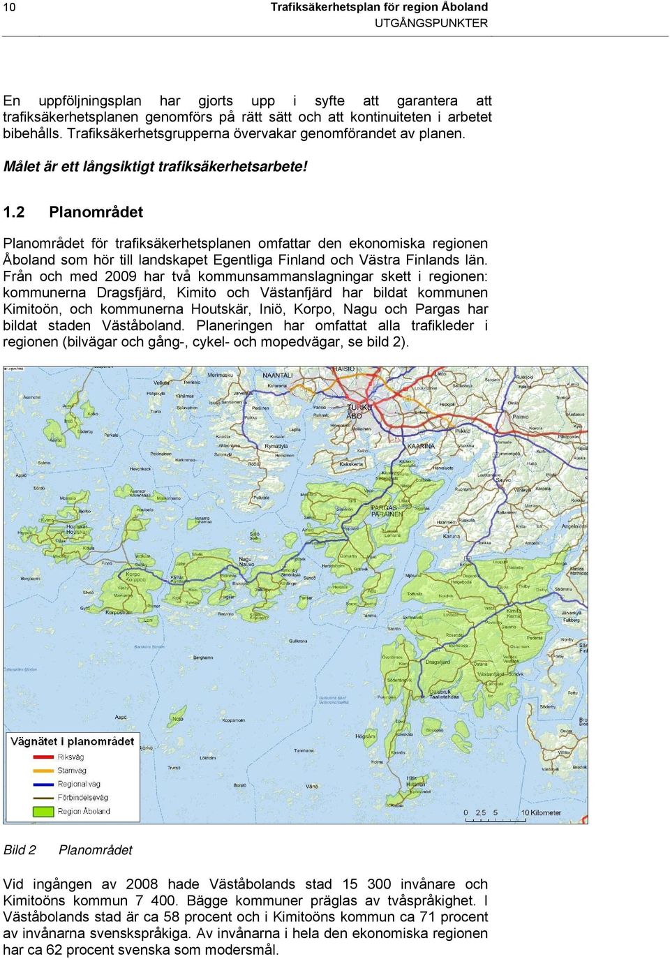 2 Planområdet Planområdet för trafiksäkerhetsplanen omfattar den ekonomiska regionen Åboland som hör till landskapet Egentliga Finland och Västra Finlands län.