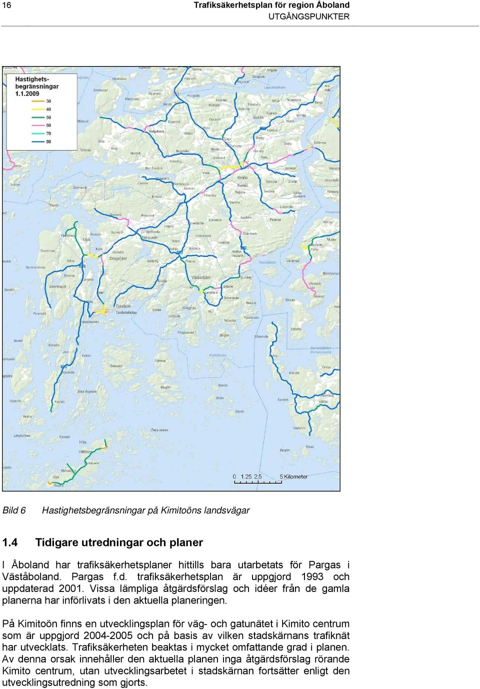 Vissa lämpliga åtgärdsförslag och idéer från de gamla planerna har införlivats i den aktuella planeringen.