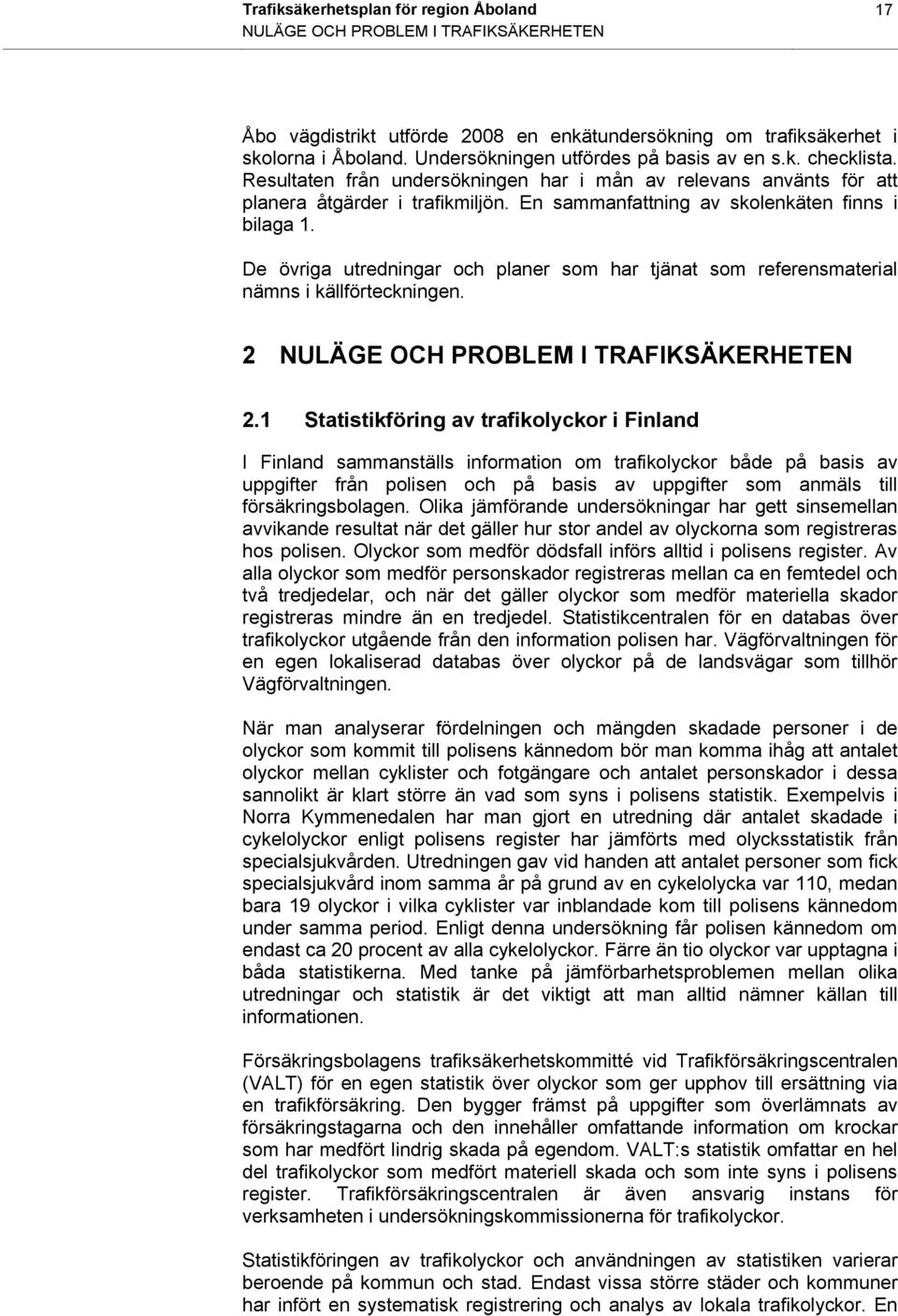 En sammanfattning av skolenkäten finns i bilaga 1. De övriga utredningar och planer som har tjänat som referensmaterial nämns i källförteckningen. 2 NULÄGE OCH PROBLEM I TRAFIKSÄKERHETEN 2.