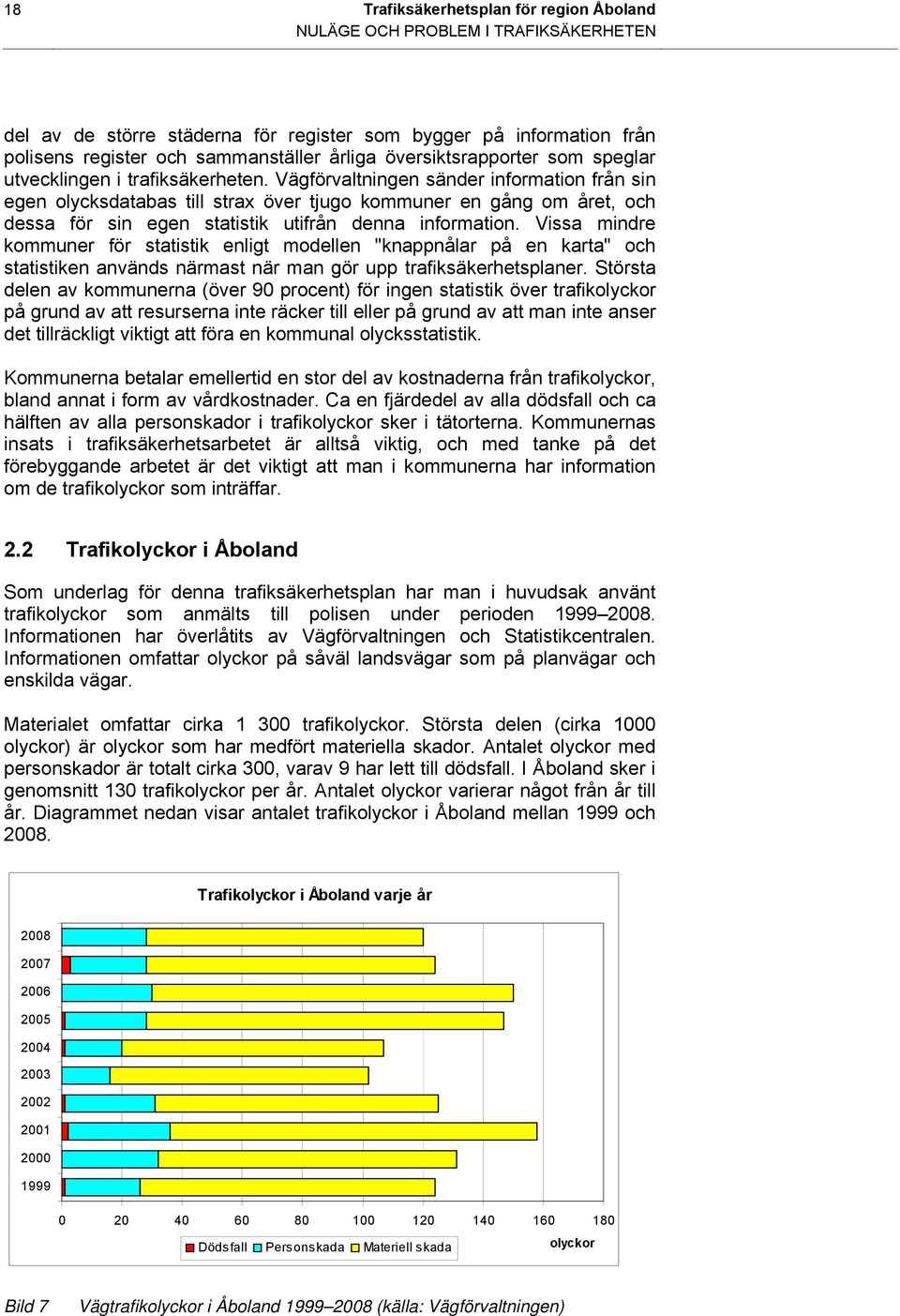 Vägförvaltningen sänder information från sin egen olycksdatabas till strax över tjugo kommuner en gång om året, och dessa för sin egen statistik utifrån denna information.