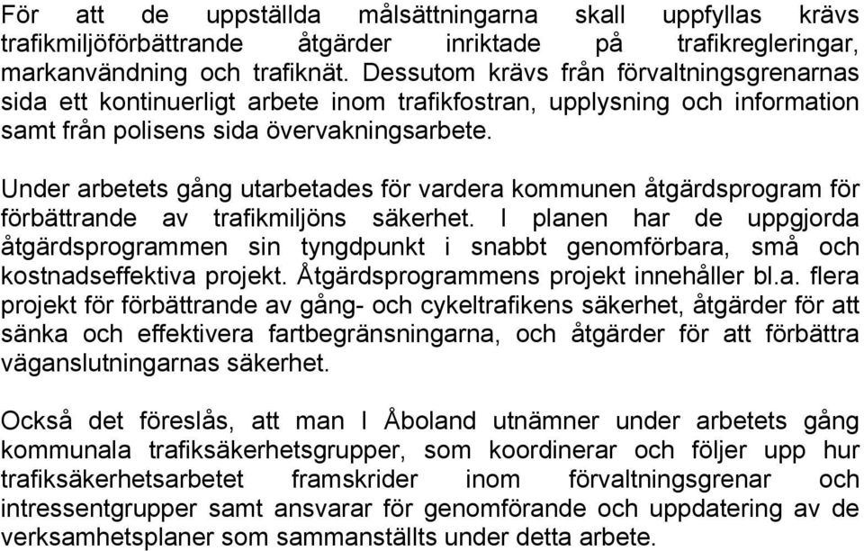 Under arbetets gång utarbetades för vardera kommunen åtgärdsprogram för förbättrande av trafikmiljöns säkerhet.