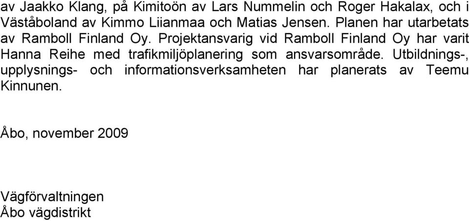 Projektansvarig vid Ramboll Finland Oy har varit Hanna Reihe med trafikmiljöplanering som