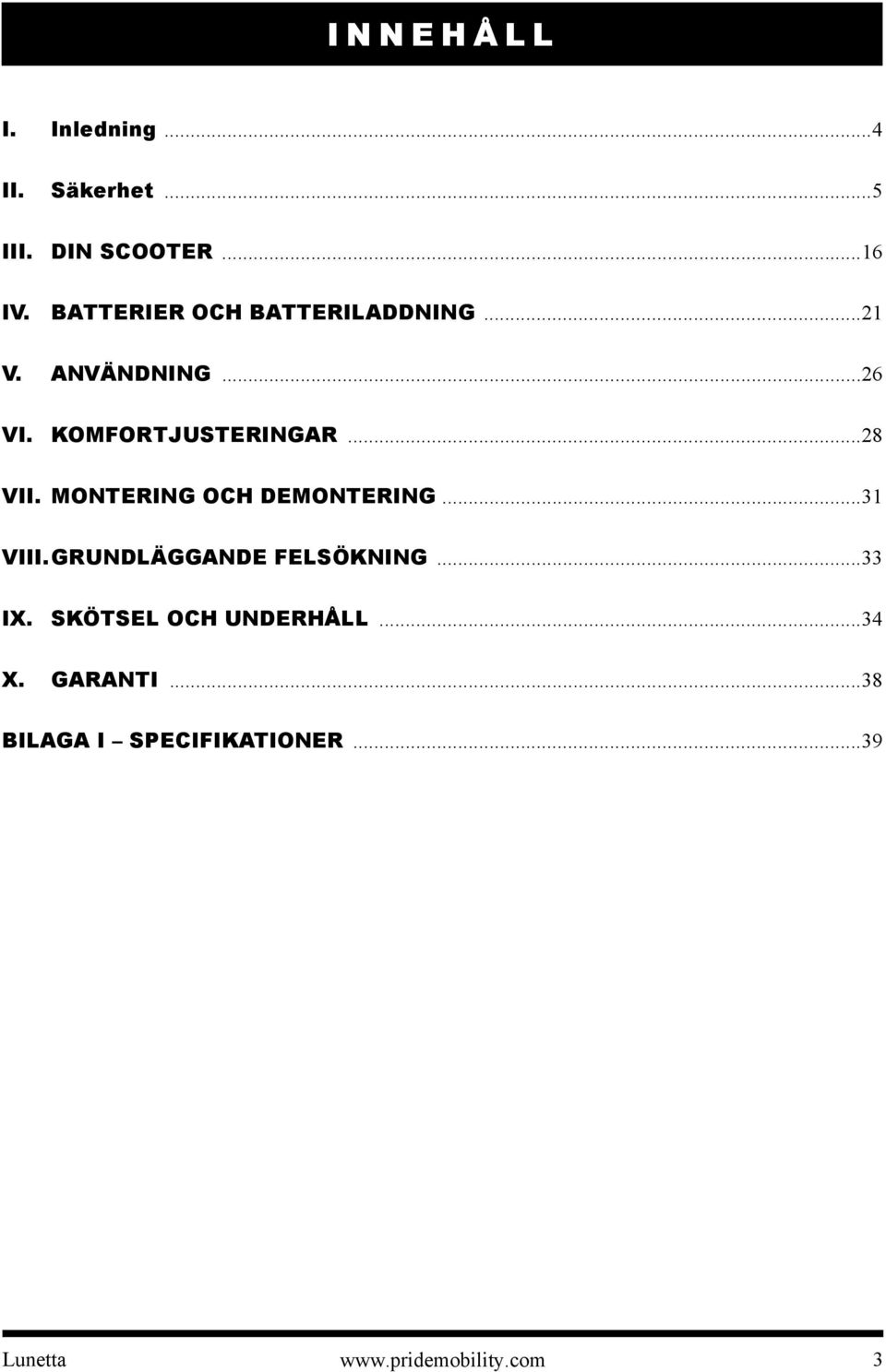 ..28 VII. MONTERING OCH DEMONTERING...31 VIII.GRUNDLÄGGANDE FELSÖKNING...33 IX.