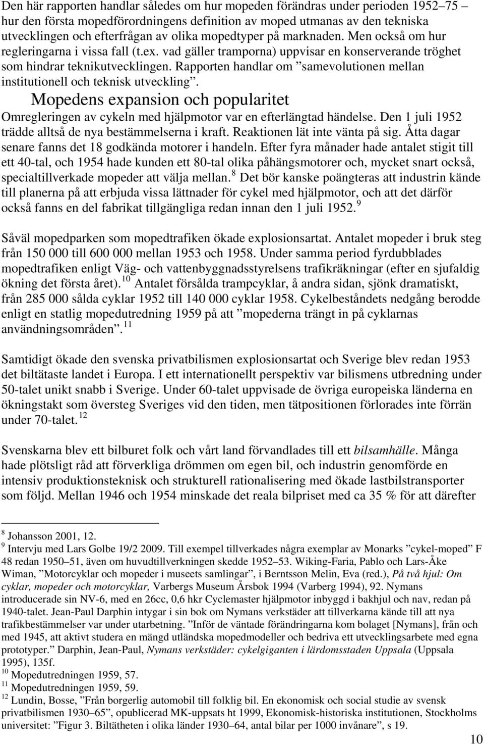 Rapporten handlar om samevolutionen mellan institutionell och teknisk utveckling. Mopedens expansion och popularitet Omregleringen av cykeln med hjälpmotor var en efterlängtad händelse.